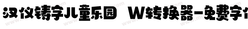 汉仪铸字儿童乐园 W转换器字体转换